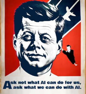 A poster image of JFK with the slogan, Ask not what AI can do for us, ask what we can do with AI.